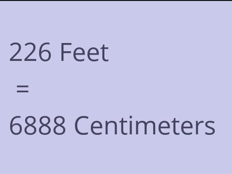 226 FEET TO CM