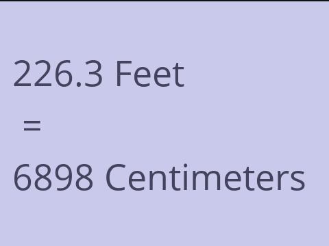 226.3 FEET TO CM