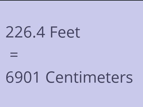 226.4 FEET TO CM