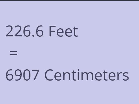 226.6 FEET TO CM