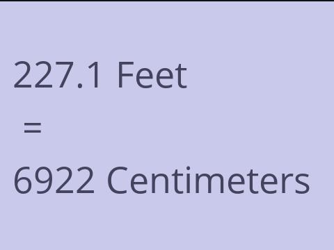 227.1 FEET TO CM