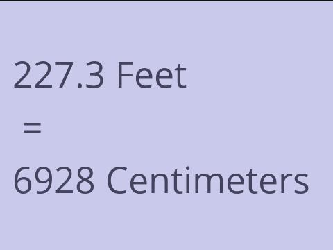 227.3 FEET TO CM