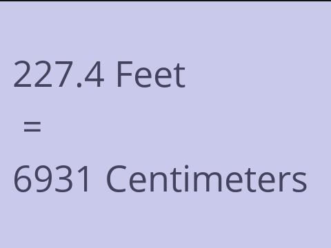 227.4 FEET TO CM