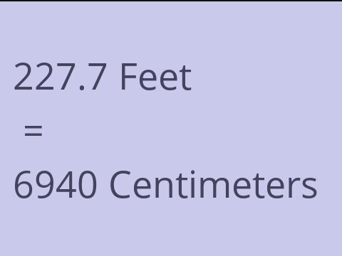 227.7 FEET TO CM