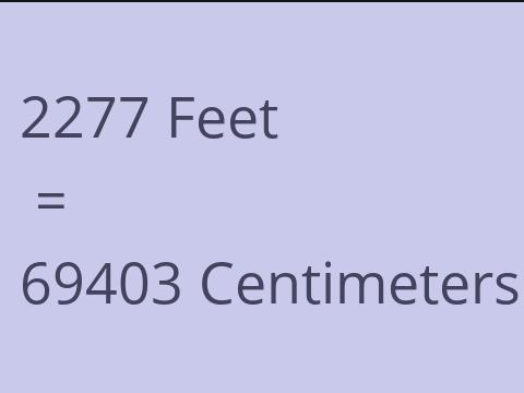 2277 FEET TO CM