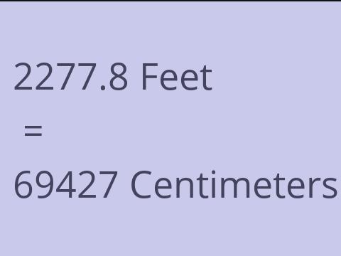 2277.8 FEET TO CM