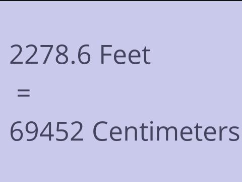 2278.6 FEET TO CM