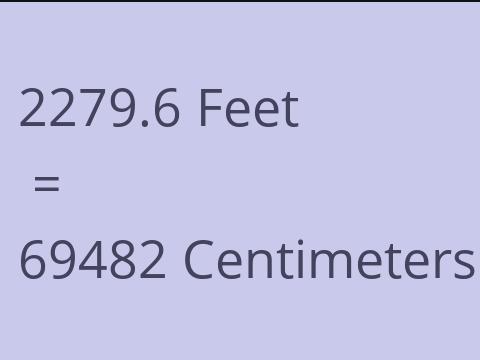 2279.6 FEET TO CM