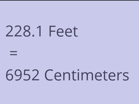 228.1 FEET TO CM