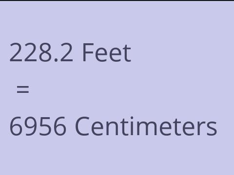 228.2 FEET TO CM