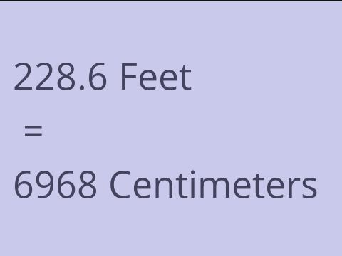 228.6 FEET TO CM