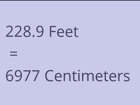 228.9 FEET TO CM