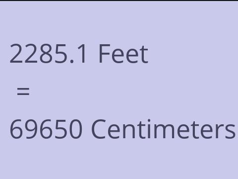 2285.1 FEET TO CM