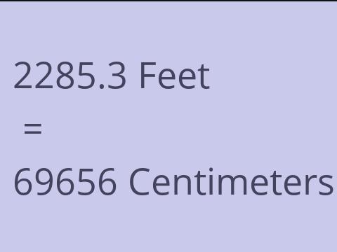 2285.3 FEET TO CM