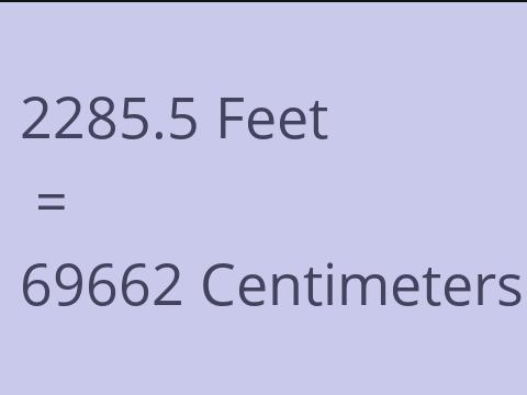 2285.5 FEET TO CM