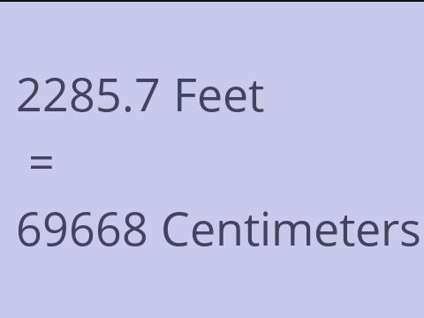 2285.7 FEET TO CM