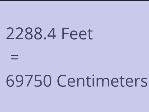 2288.4 FEET TO CM