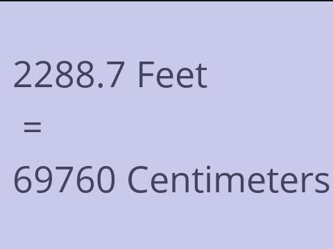 2288.7 FEET TO CM