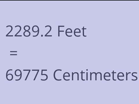 2289.2 FEET TO CM