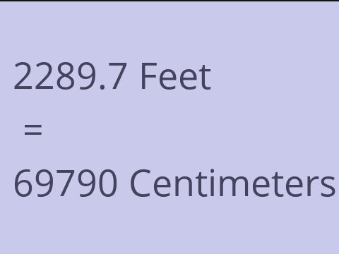 2289.7 FEET TO CM