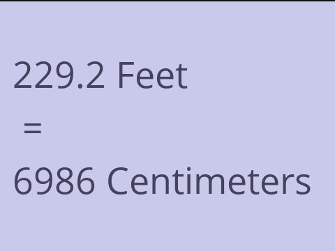 229.2 FEET TO CM