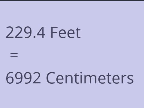 229.4 FEET TO CM