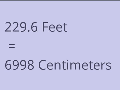 229.6 FEET TO CM