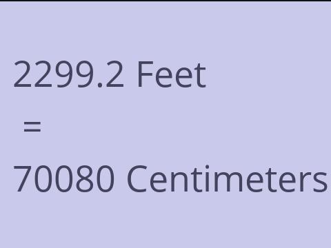 2299.2 FEET TO CM