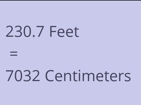 230.7 FEET TO CM