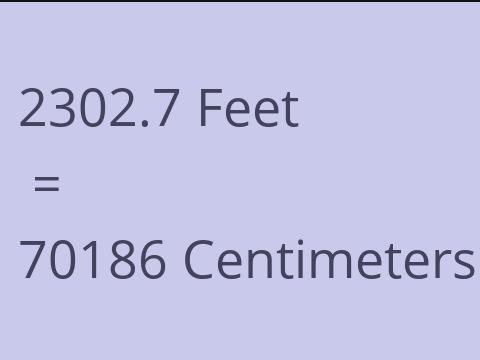 2302.7 FEET TO CM