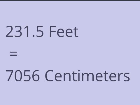 231.5 FEET TO CM