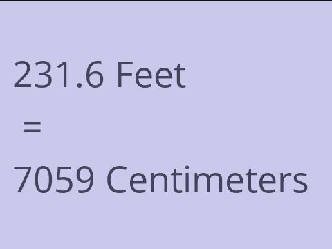 231.6 FEET TO CM