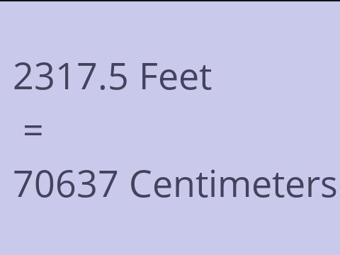 2317.5 FEET TO CM