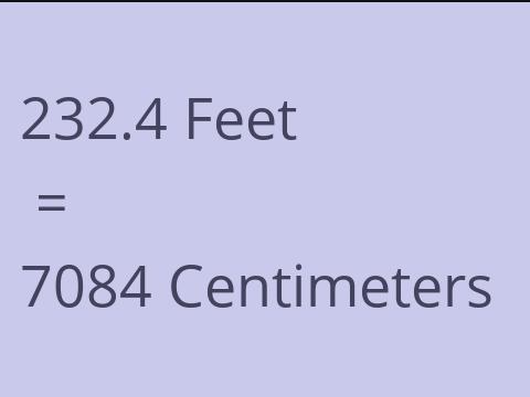 232.4 FEET TO CM