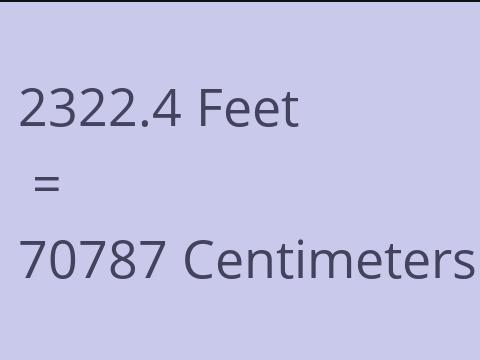 2322.4 FEET TO CM