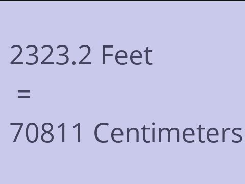 2323.2 FEET TO CM