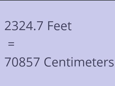 2324.7 FEET TO CM