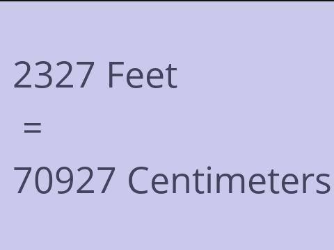 2327 FEET TO CM