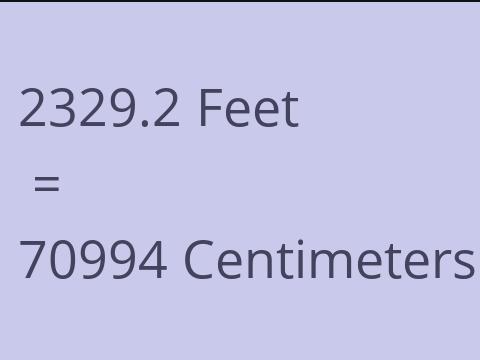 2329.2 FEET TO CM