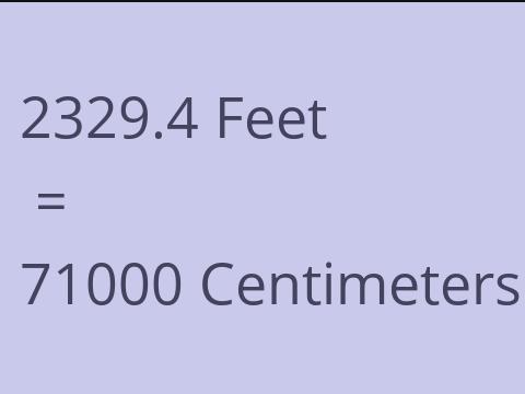 2329.4 FEET TO CM