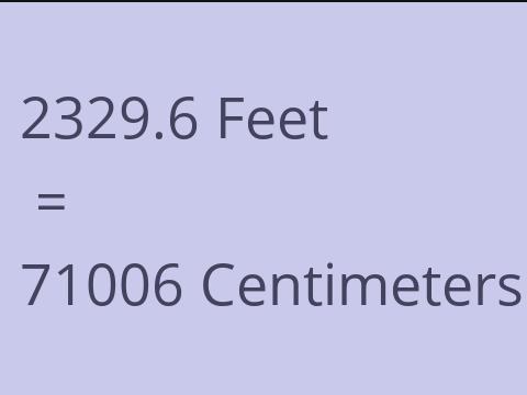 2329.6 FEET TO CM