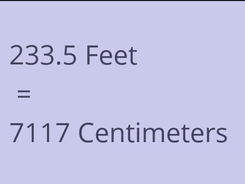 233.5 FEET TO CM