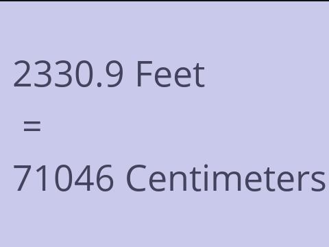 2330.9 FEET TO CM