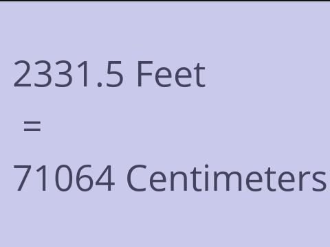 2331.5 FEET TO CM