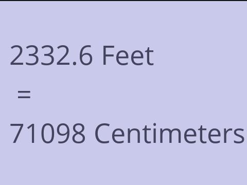 2332.6 FEET TO CM