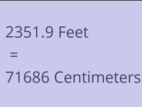 2351.9 FEET TO CM