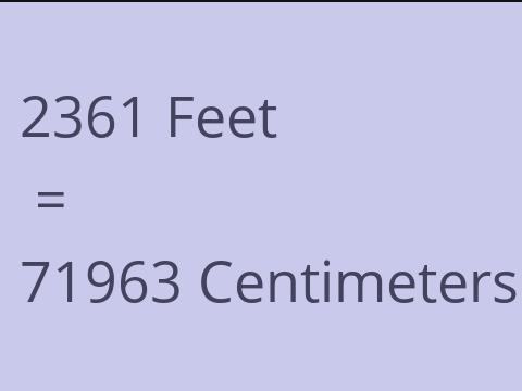 2361 FEET TO CM