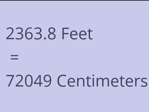 2363.8 FEET TO CM