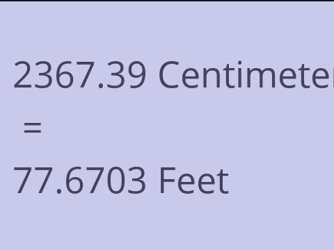 2367.39 CM TO FEET