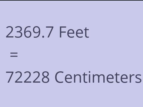 2369.7 FEET TO CM